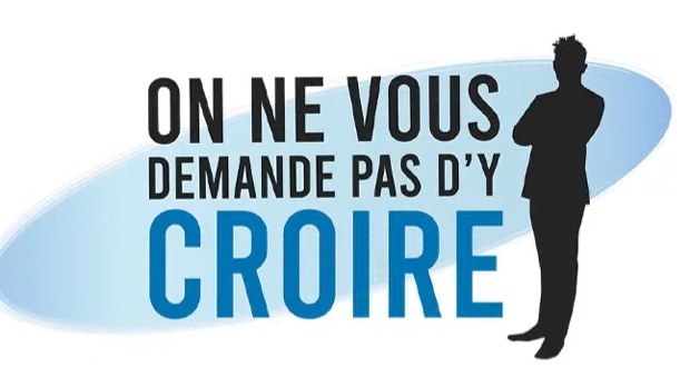 On ne vous demande pas d'y croire